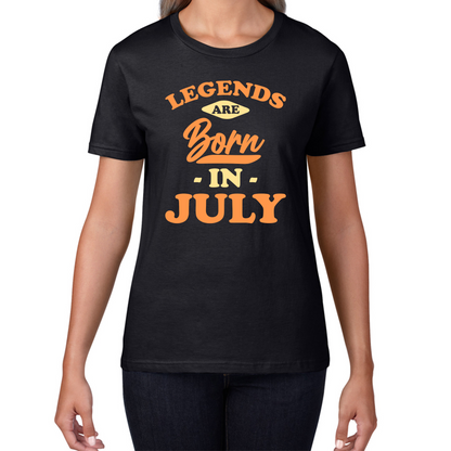 Legends Are Born In July Funny July Birthday Month Novelty Slogan Womens Tee Top