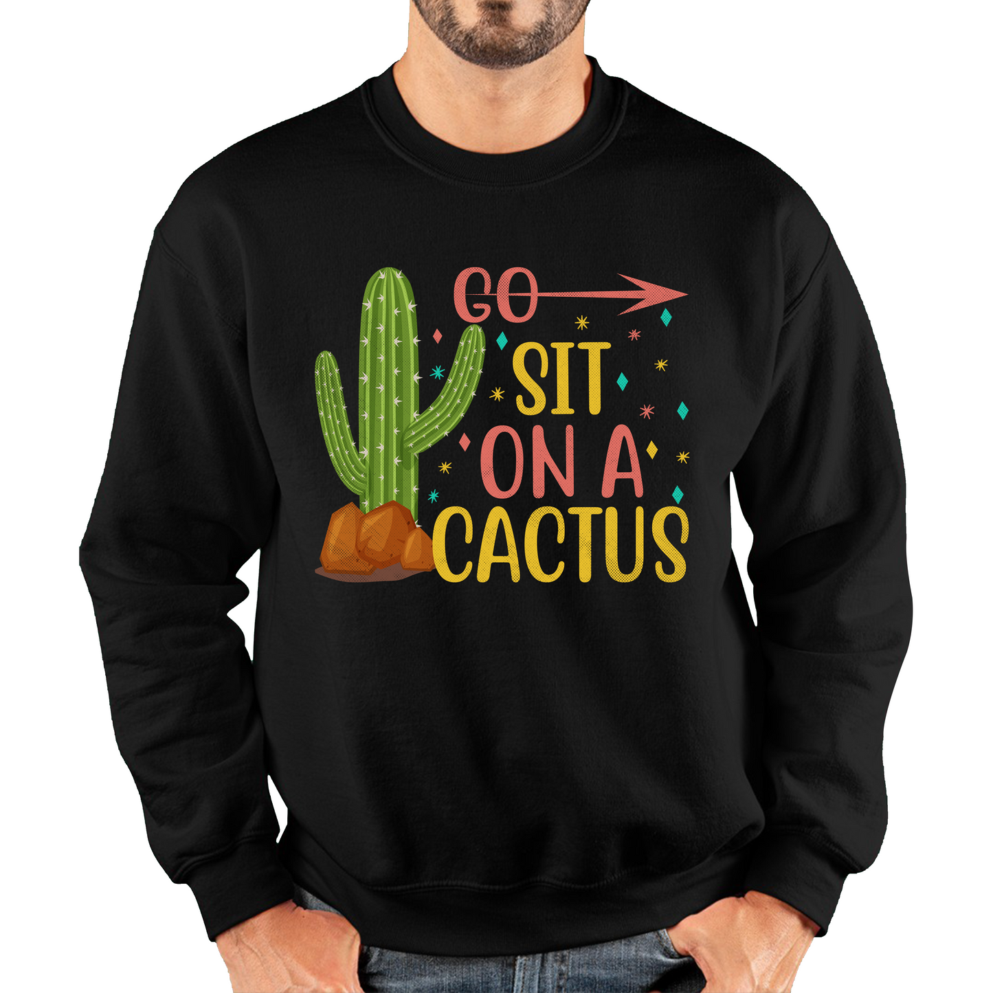 Go Sit On A Cactus Funny Sarcasm Humorous Sarcastic Offensive Rude Unisex Sweatshirt