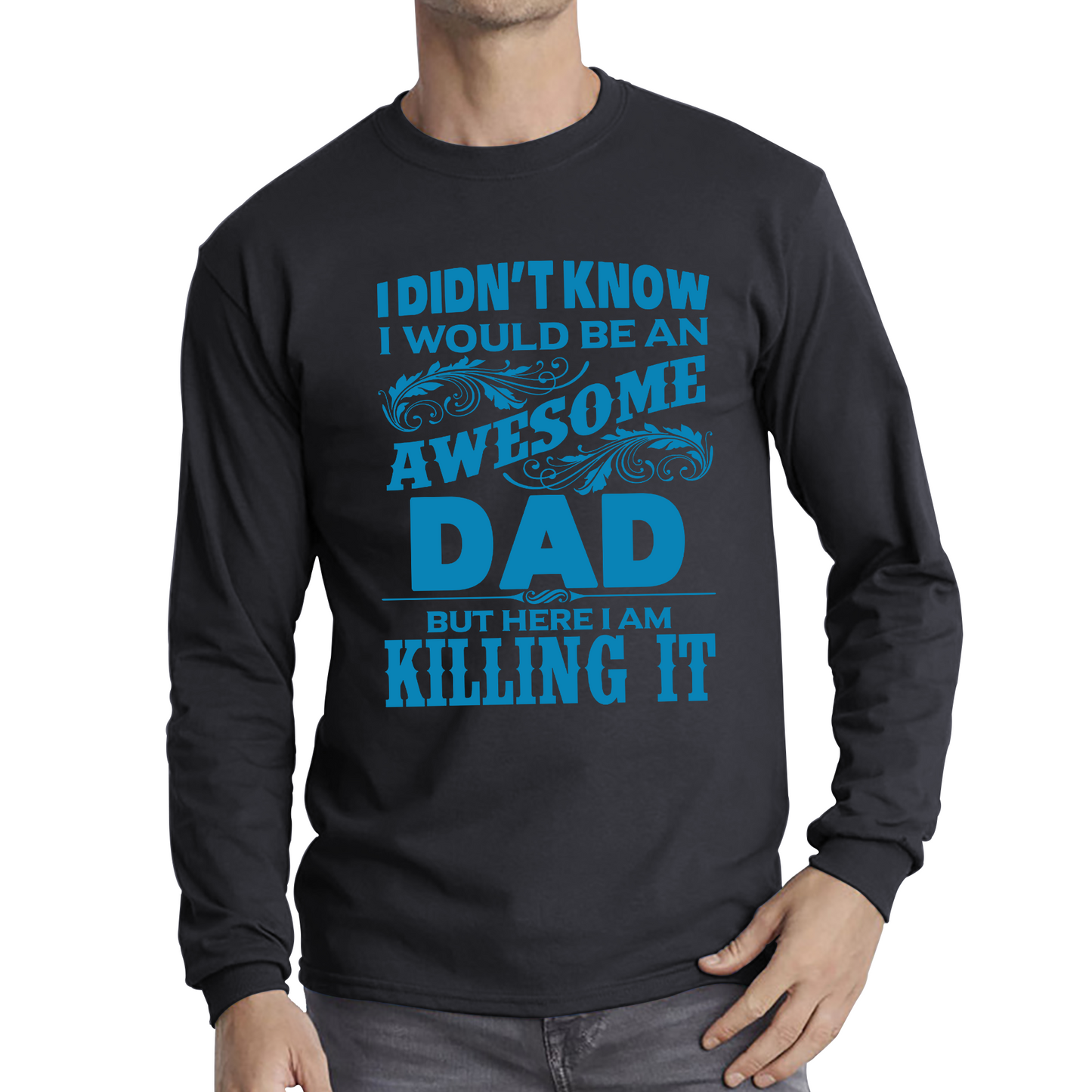 I Didn't Know I'd Be An Awesome Dad But Here I Am Killing It T Shirt