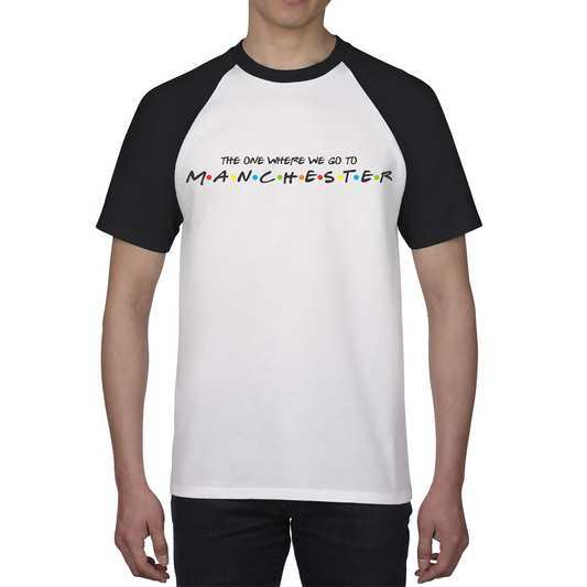 The One Where We Go To Manchester Inspired By Friends Spoof City In England Baseball T Shirt