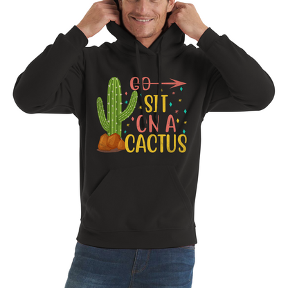 Go Sit On A Cactus Funny Sarcasm Humorous Sarcastic Offensive Rude Unisex Hoodie