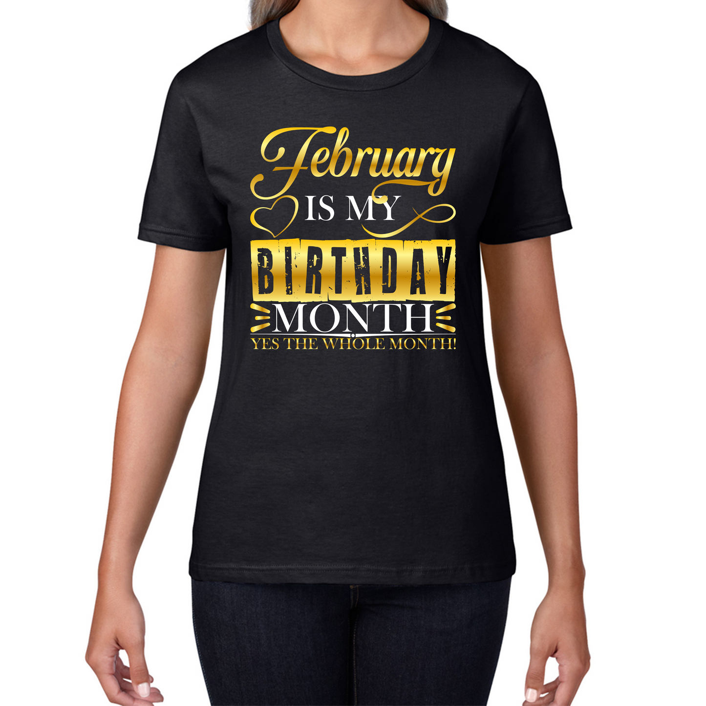 February Is My Birthday Month Yes The Whole Month February Birthday Month Quote Womens Tee Top