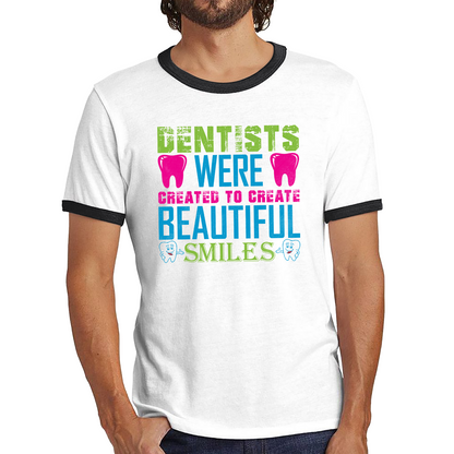 Dentists Were Created To Create Beautiful Smiles Funny Dentist Dental Quote Ringer T Shirt