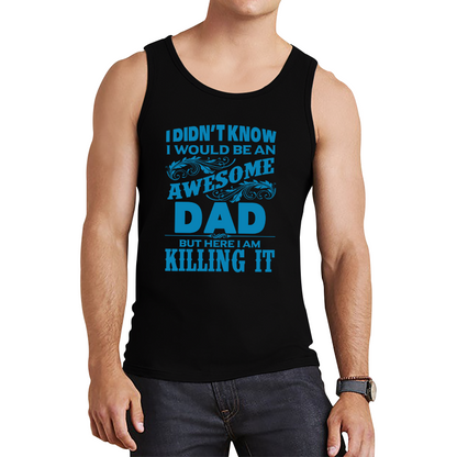 I Didn't Know I'd Be An Awesome Dad But Here I Am Killing It Tank Top