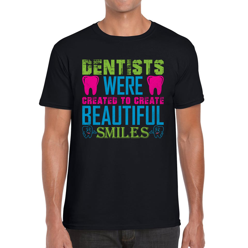 Dentists Were Created To Create Beautiful Smiles Funny Dentist Dental Quote Mens Tee Top