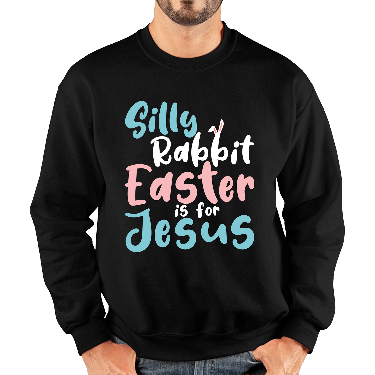 Silly Rabbit Easter Is For Jesus Easter Day Lover Easter Gifts For Bunny Lovers Unisex Sweatshirt