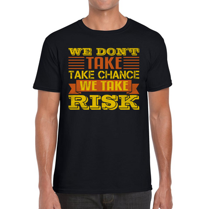 We Don't Take Chance We Take Risk, Risk Taker Funny Saying Mens Tee Top