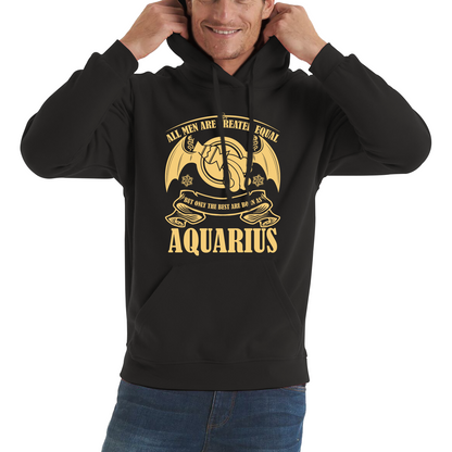 All Men Are Created Equal But Only The Best Are Born As Aquarius Horoscope Astrological Zodiac Sign Birthday Present Unisex Hoodie