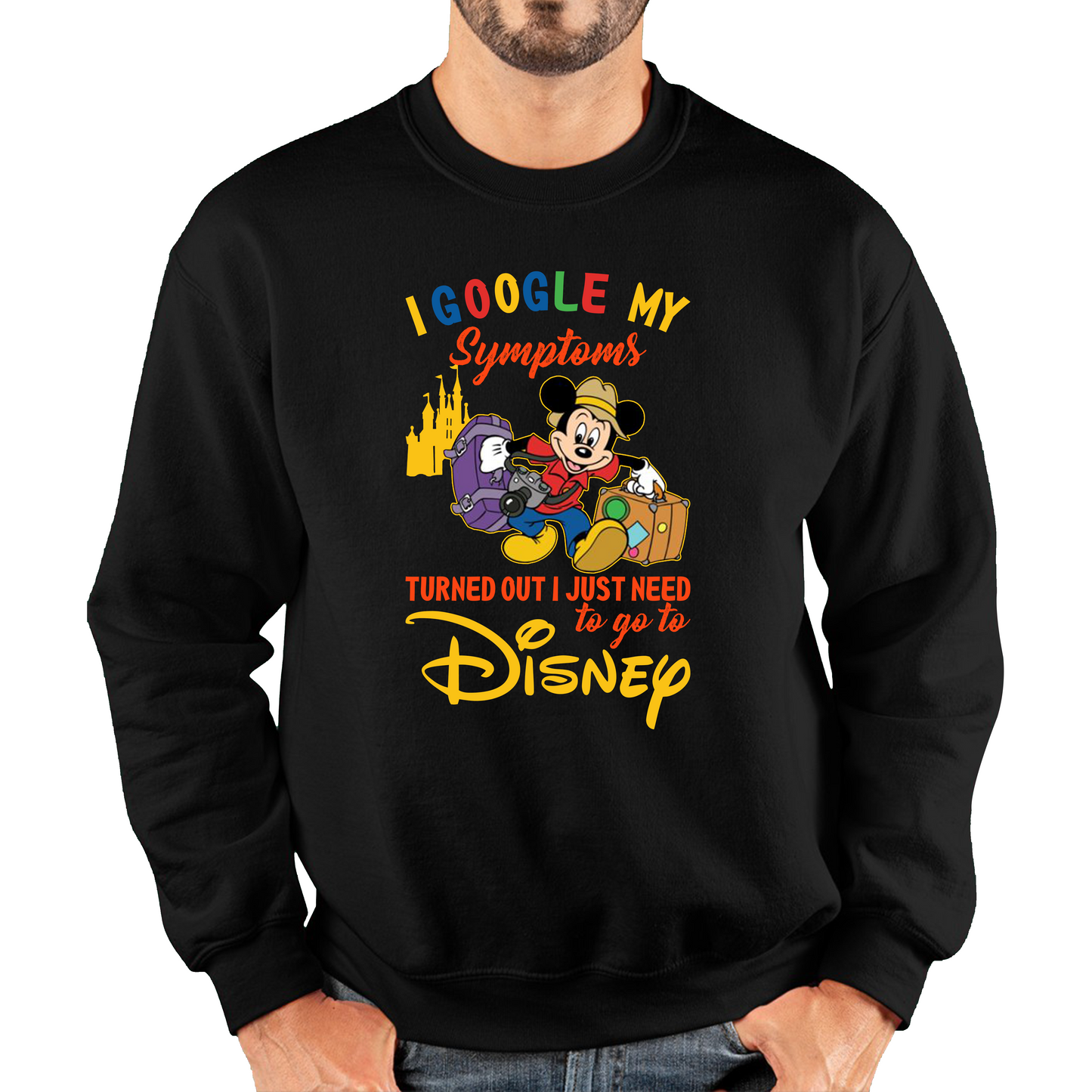 I Google My Symptoms Turned Out I Just Need To Go To Disney Sweatshirt