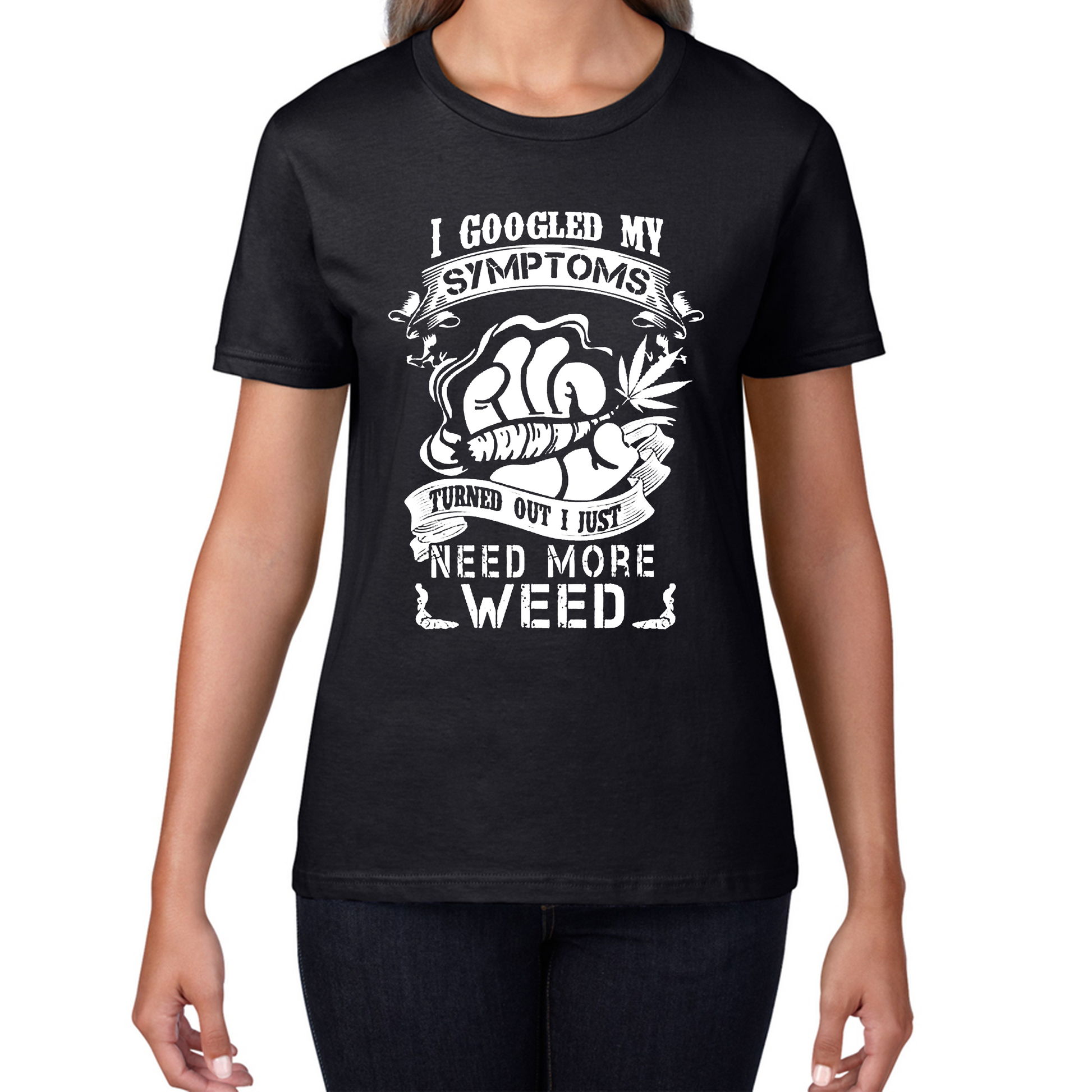 I Googled My Symptoms Turned Out I Just Need More Weed T Shirt