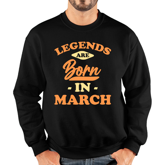 Legends Are Born In March Funny March Birthday Month Novelty Slogan Unisex Sweatshirt