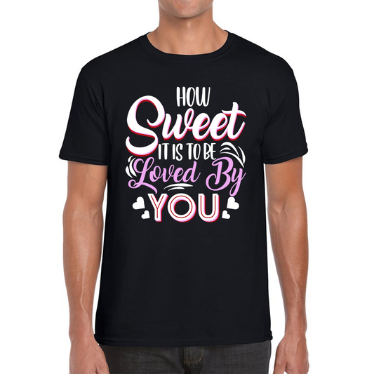 How Sweet It Is To Be Loved By You Valentine's Day Love and Romantic Quote Mens Tee Top