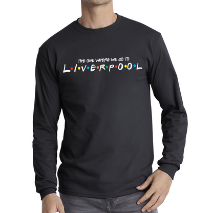 The One Where We Go To Liverpool Inspired By Friends Spoof City In England Long Sleeve T Shirt