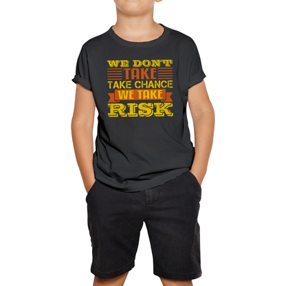 We Don't Take Chance We Take Risk, Risk Taker Funny Saying Kids Tee