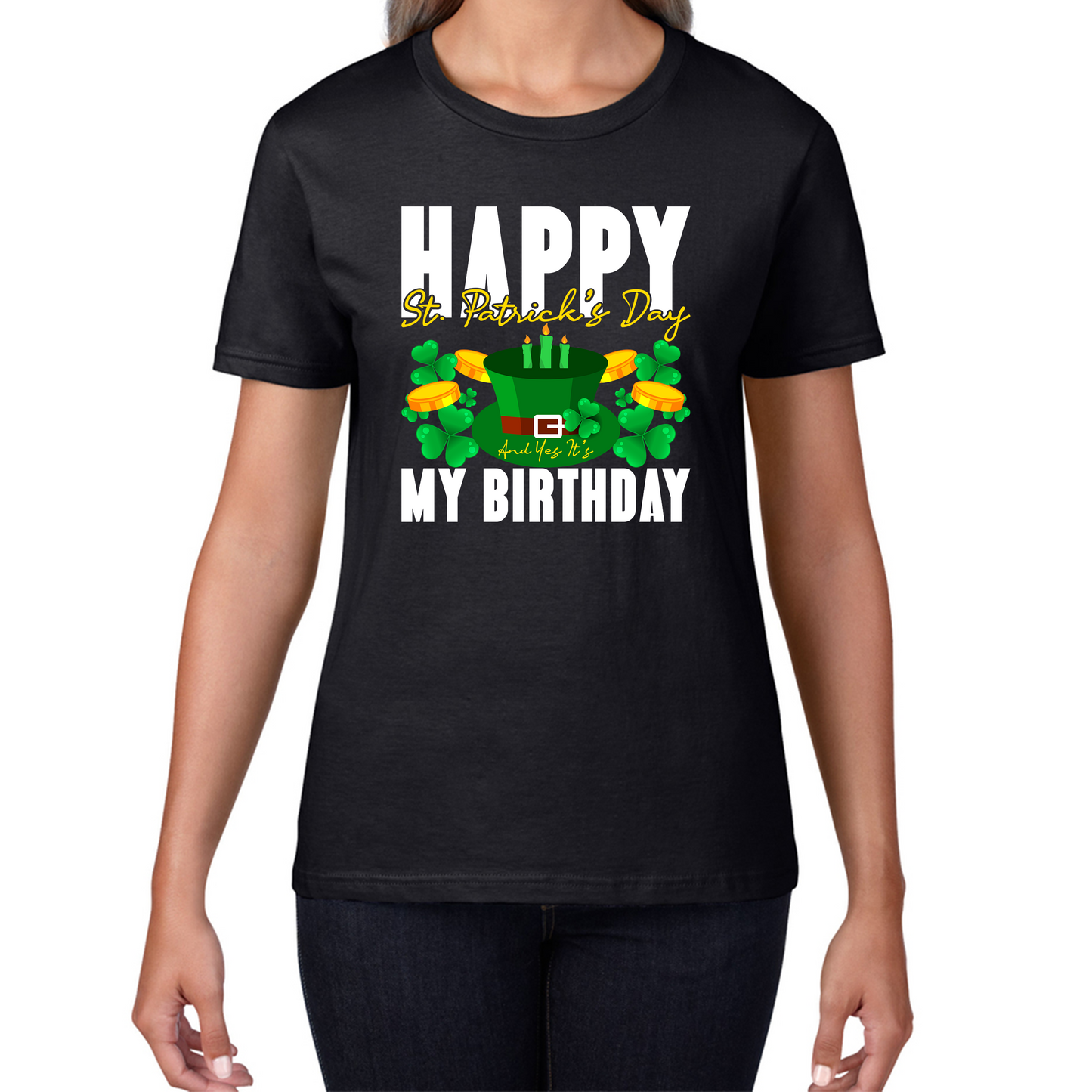 Happy St. Patrick's Day And Yes It's My Birthday Shamrock Birthday Lucky One Irish Festive Womens Tee Top