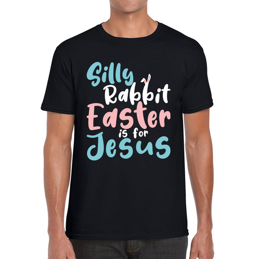 Silly Rabbit Easter Is For Jesus Easter Day Lover Easter Gifts For Bunny Lovers Mens Tee Top