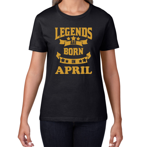 Legends Are Born In April Birthday Ladies T Shirt