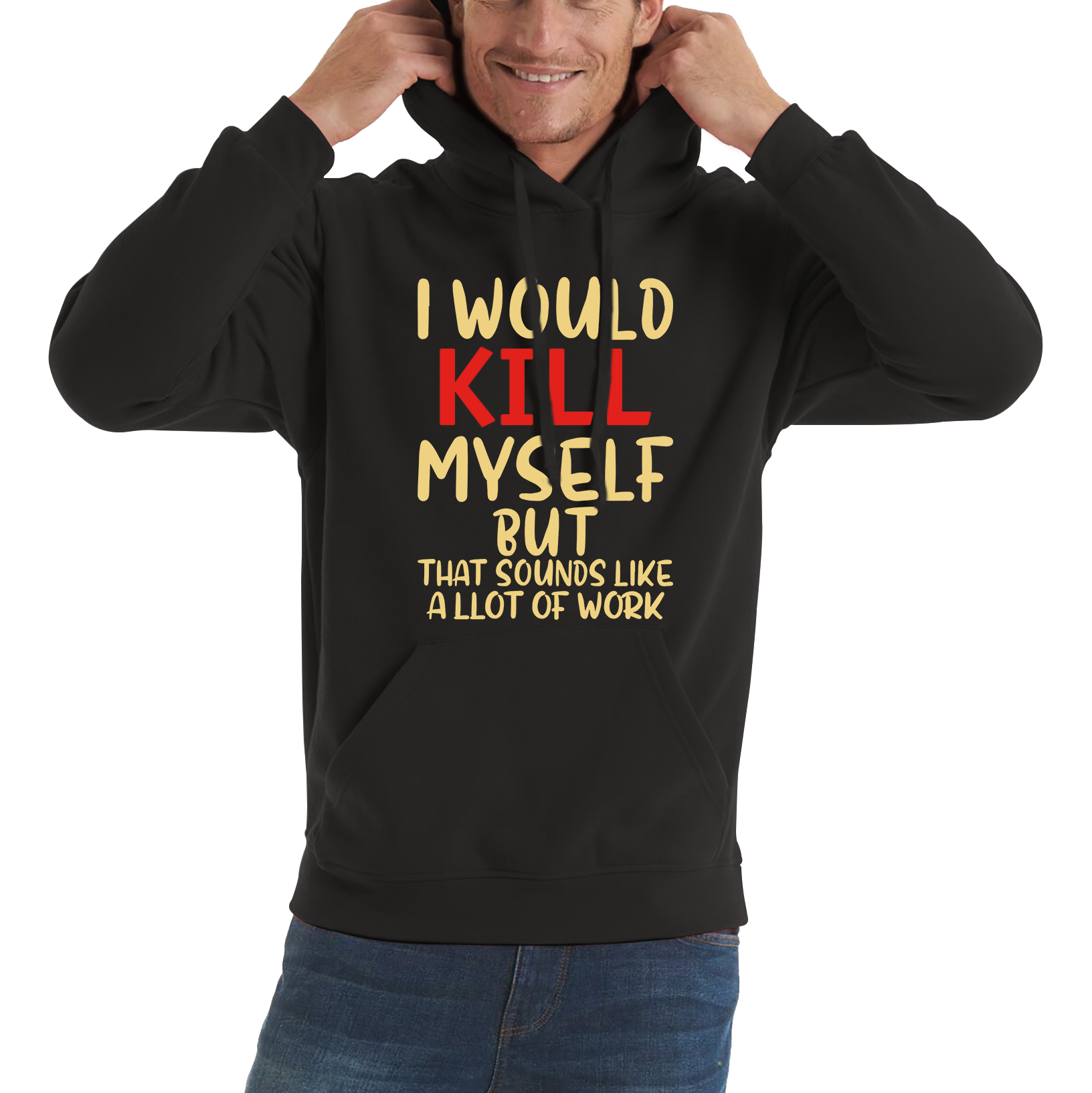 I Would Kill Myself But That Sounds Like A Lot Of Work Hoodie