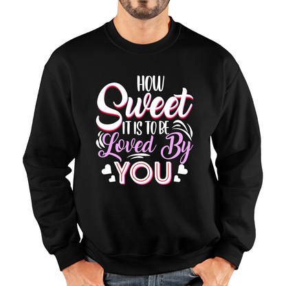 How Sweet It Is To Be Loved By You Valentine's Day Love and Romantic Quote Unisex Sweatshirt