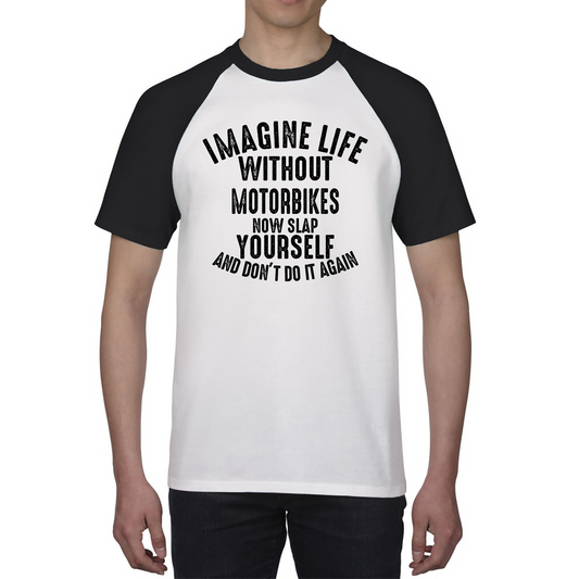 Imagine Life Without Motorbikes Now Slap Yourself And Don' Do It Again Shirt Bike Lovers Racers Riders Funny Joke Baseball T Shirt