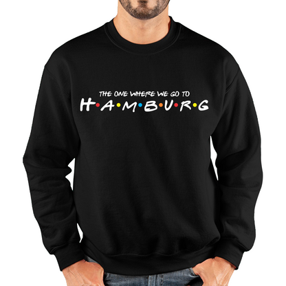 The One Where We Go To Hamburg Inspired By Friends Spoof City In Germany Unisex Sweatshirt