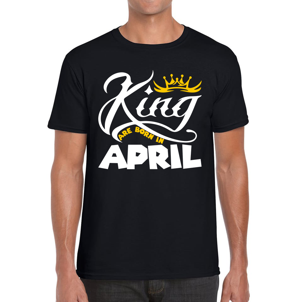 King Are Born In April Funny Birthday Month April Birthday Sayings Quotes Mens Tee Top