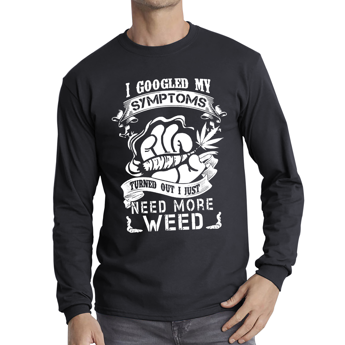 I Googled My Symptoms Turned Out I Just Need More Weed T Shirt