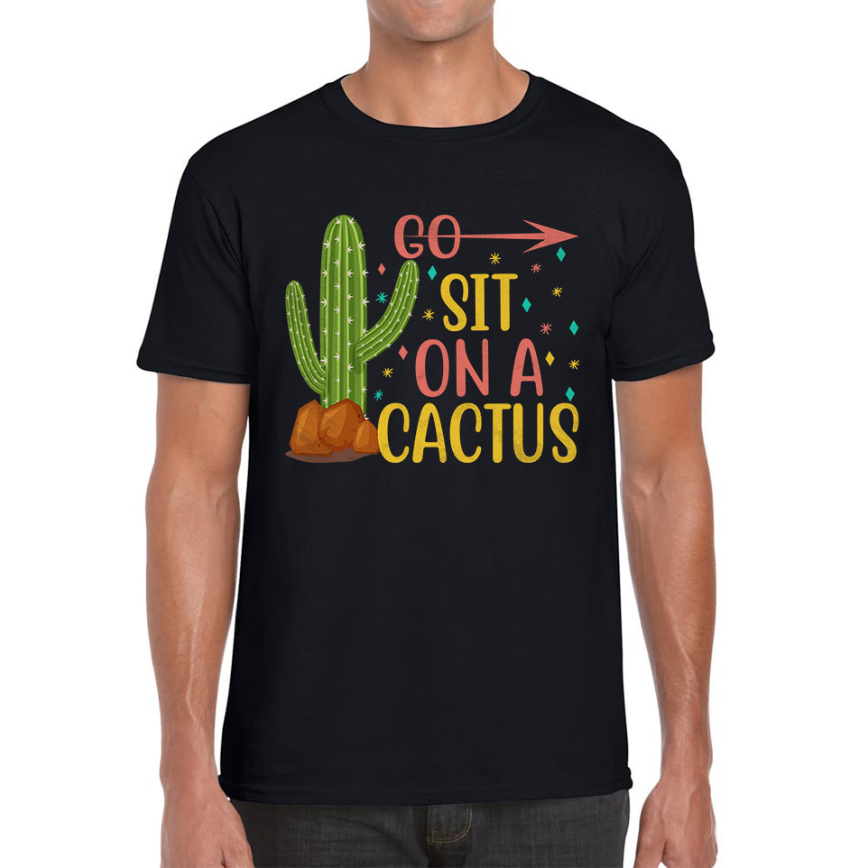 Go Sit On A Cactus Funny Sarcasm Humorous Sarcastic Offensive Rude Mens Tee Top