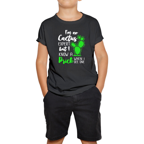 I'm No Cactus Expert But I Know A Prick When I See One Kids T Shirt