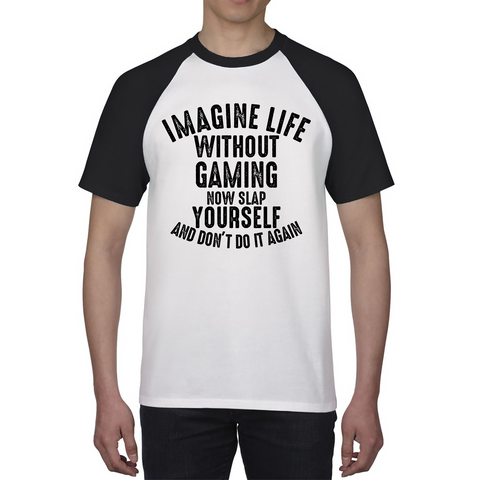 Imagine Life Without Gaming Now Slap Yourself And Don't Do It Again Shirt Gamer Players Game Lovers Funny Baseball T Shirt