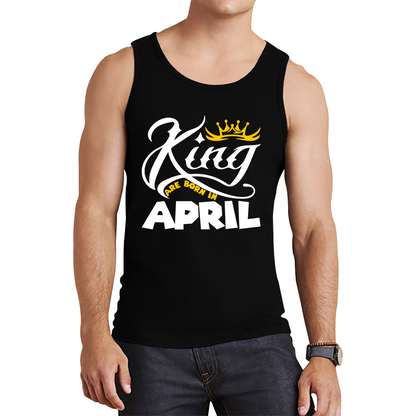 King Are Born In April Funny Birthday Month April Birthday Sayings Quotes Tank Top