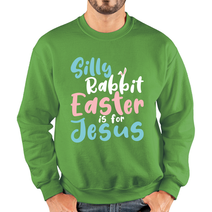 Silly Rabbit Easter Is For Jesus Easter Day Lover Easter Gifts For Bunny Lovers Unisex Sweatshirt