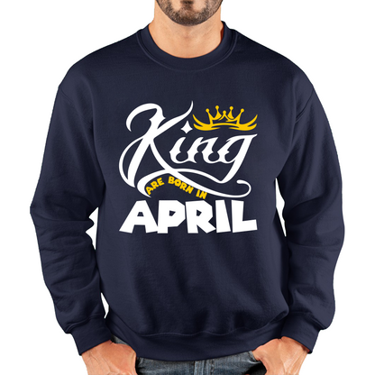 King Are Born In April Funny Birthday Month April Birthday Sayings Quotes Unisex Sweatshirt