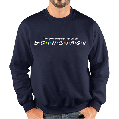 The One Where We Go To Edinburgh Inspired By Friends Spoof Capital Of Scotland Unisex Sweatshirt