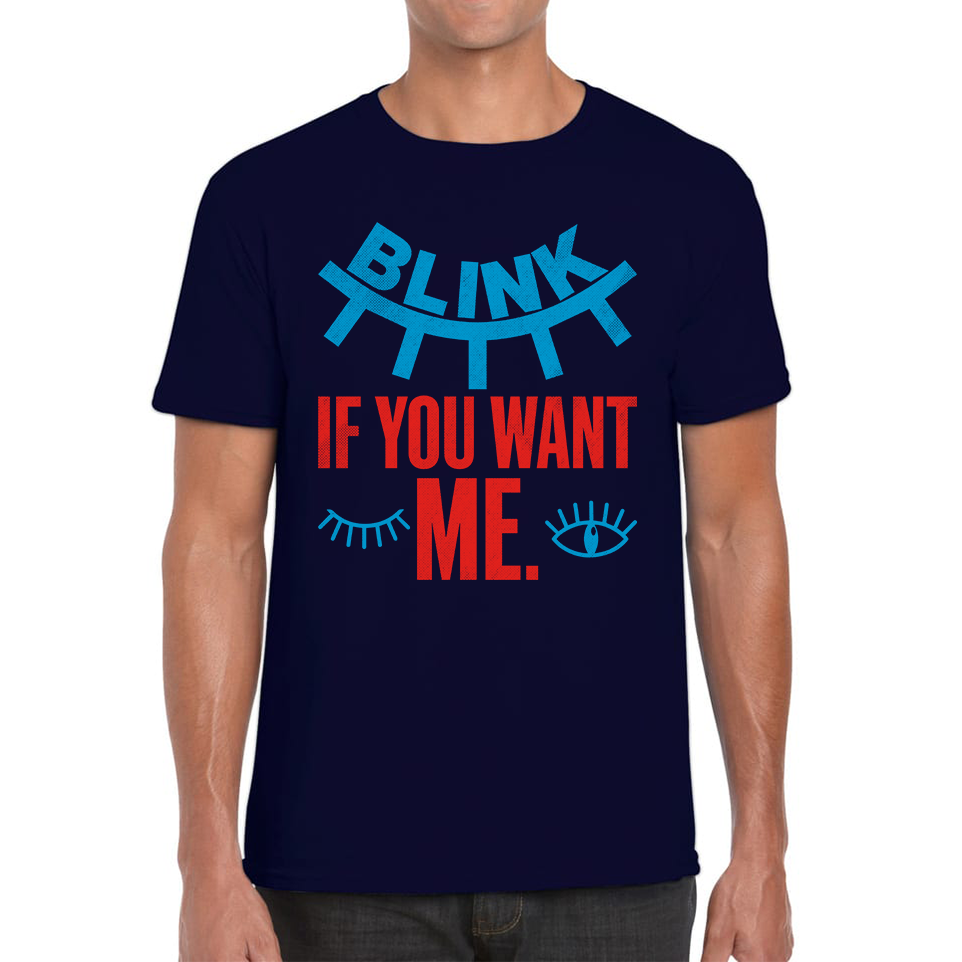 Blink If You Want Me Valentines Day Funny Humor Joke Novelty Slogan Love Quote Mens Tee Top