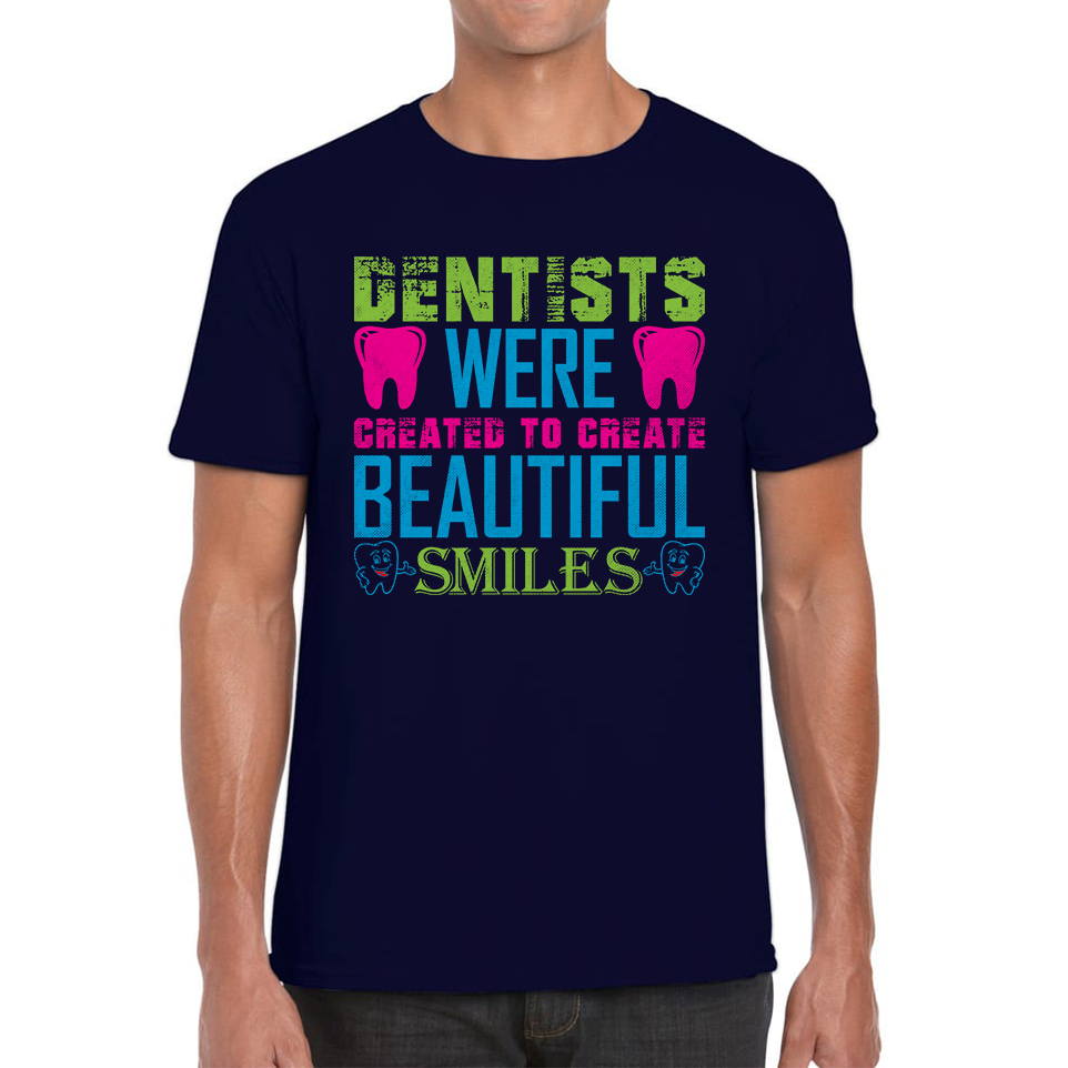 Dentists Were Created To Create Beautiful Smiles Funny Dentist Dental Quote Mens Tee Top