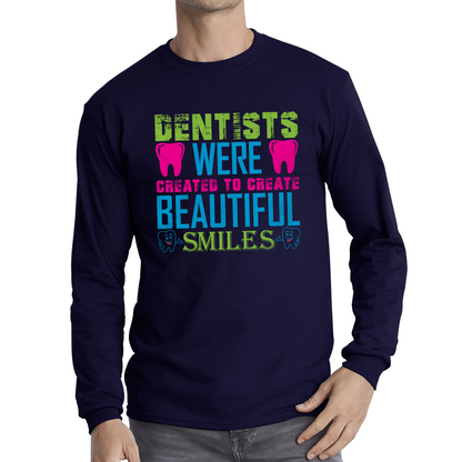 Dentists Were Created To Create Beautiful Smiles Funny Dentist Dental Quote Long Sleeve T Shirt