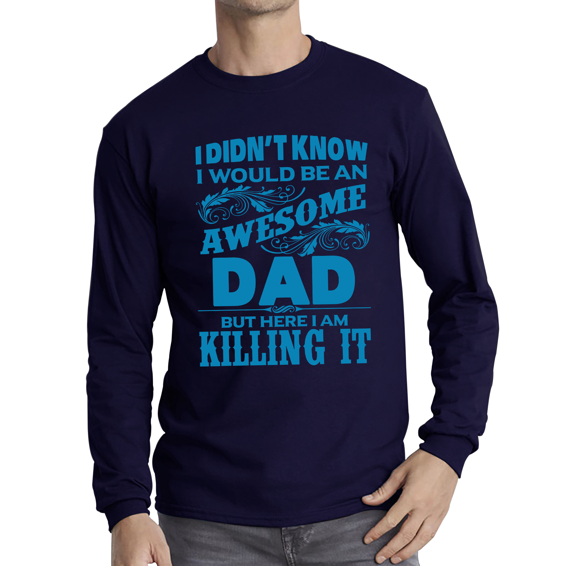 I Didn't Know I'd Be An Awesome Dad But Here I Am Killing It T Shirt