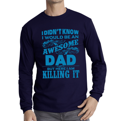 I Didn't Know I'd Be An Awesome Dad But Here I Am Killing It T Shirt