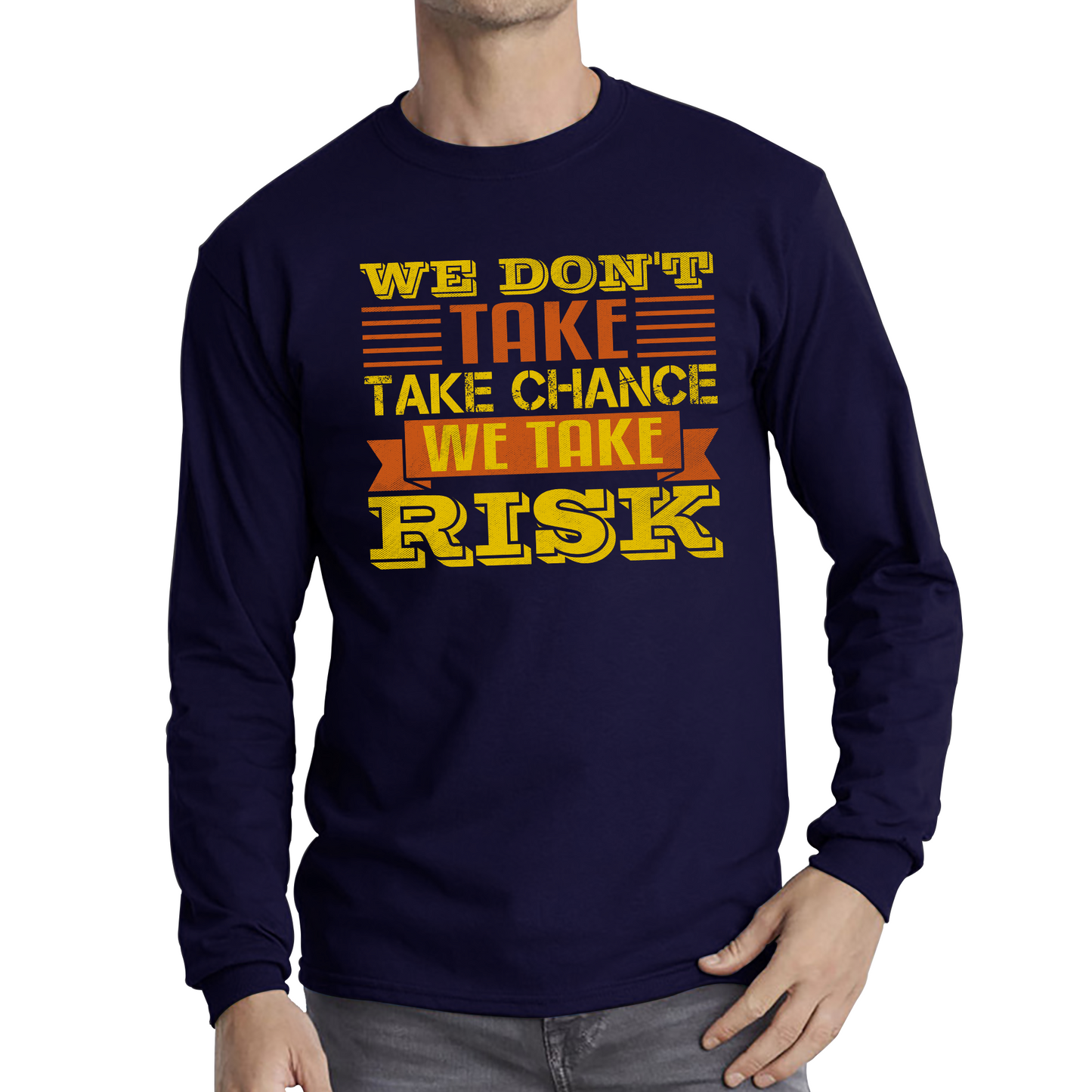 We Don't Take Chance We Take Risk, Risk Taker Funny Saying Long Sleeve T Shirt