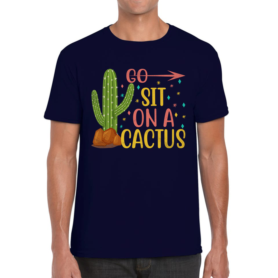 Go Sit On A Cactus Funny Sarcasm Humorous Sarcastic Offensive Rude Mens Tee Top