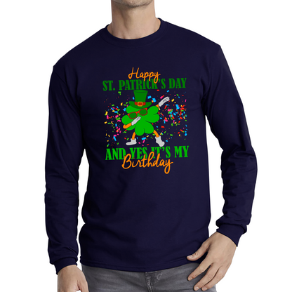 Happy St. Patrick's Day And Yes It's My Birthday Dabbing Shamrock Dab Irish Festival Long Sleeve T Shirt