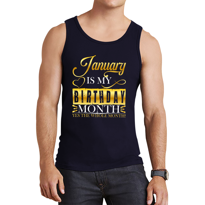 January Is My Birthday Month Yes The Whole Month January Birthday Month Quote Tank Top