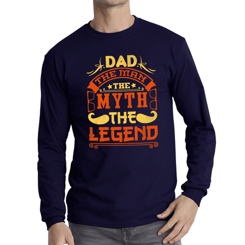 Dad The Man The Myth The Legend Shirt Father's Day Best Dad Gift Long Sleeve T Shirt