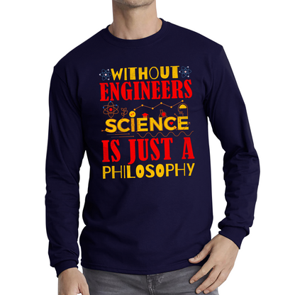 Without Engineers Science Is Just A Philosophy Science Lovers Long Sleeve T Shirt