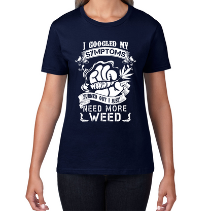 I Googled My Symptoms Turned Out I Just Need More Weed T Shirt