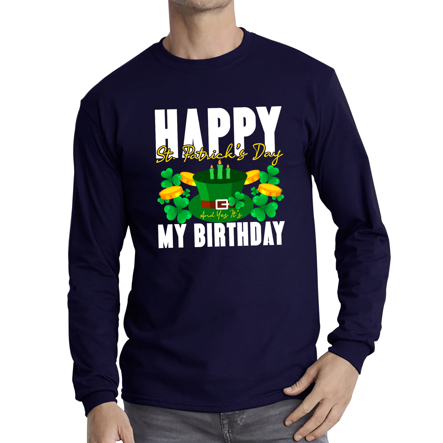 Happy St. Patrick's Day And Yes It's My Birthday Shamrock Birthday Lucky One Irish Festive Long Sleeve T Shirt