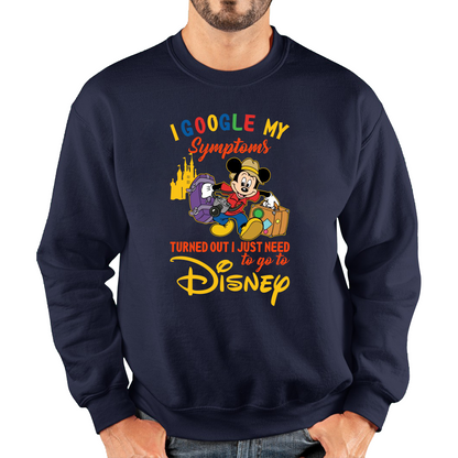 I Google My Symptoms Turned Out I Just Need To Go To Disney Sweatshirt