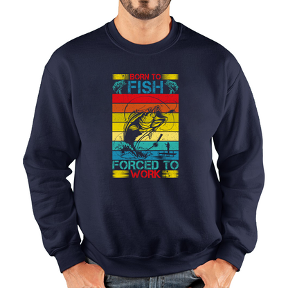 Born To Fish Forced To Work Sweatshirt