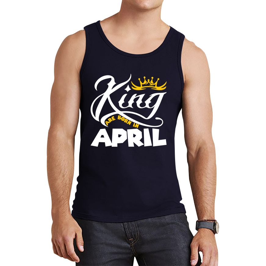 King Are Born In April Funny Birthday Month April Birthday Sayings Quotes Tank Top